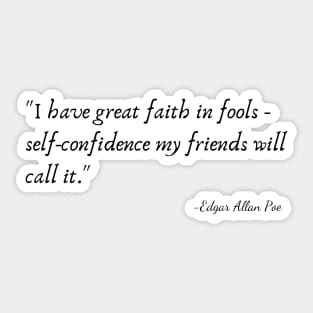 "I have great faith in fools - self-confidence my friends will call it." Sticker